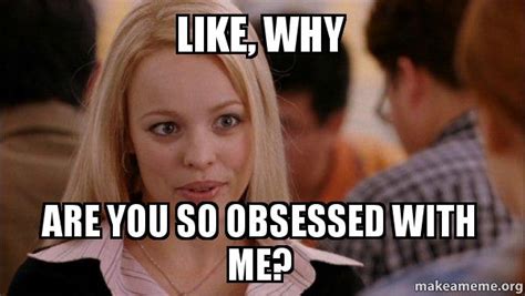 why are you so obsessed with me meme|why are you so obsessed gif.